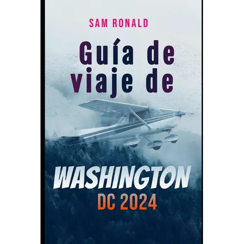 Guía de viaje de Washington DC 2023-2024: Descubrir la capital: de los monumentos a los museos - Paperback