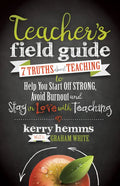 Teacher's Field Guide: 7 Truths about Teaching to Help You Start Off Strong, Avoid Burnout, and Stay in Love with Teaching - Paperback