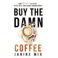 Buy the Damn Coffee: How Women of Faith Ditch Guilt and Shame Around Money - Hardcover