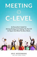 Meeting at C-Level: An Executive's Guide for Driving Strategy and Helping the Rest of Us Figure Out What the Boss Wants - Paperback