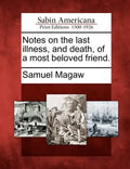 Notes on the Last Illness, and Death, of a Most Beloved Friend. - Paperback