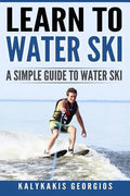 Learn to Water Ski: A Simple Guide to Water Skiing - Paperback