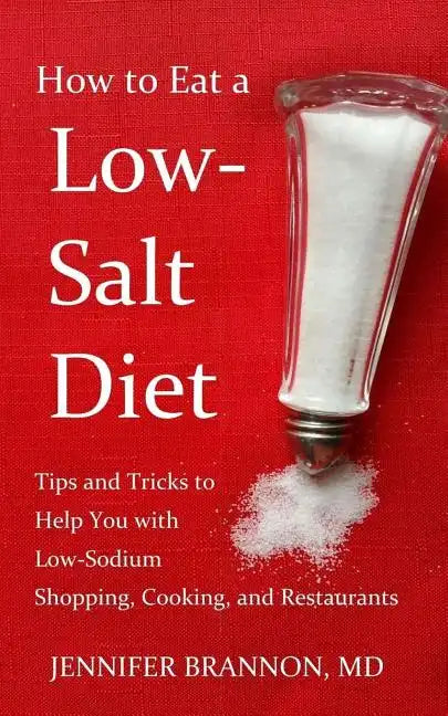 How to Eat a Low-Salt Diet: Tips and Tricks to Help You with Low-Sodium Shopping, Cooking, and Restaurants - Paperback