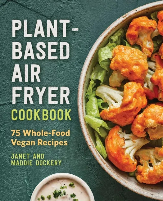 Plant-Based Air Fryer Cookbook: 75 Whole-Food Vegan Recipes - Paperback