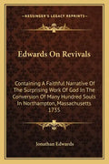 Edwards on Revivals: Containing a Faithful Narrative of the Surprising Work of God in the Conversion of Many Hundred Souls in Northampton, - Paperback