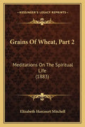 Grains Of Wheat, Part 2: Meditations On The Spiritual Life (1883) - Paperback
