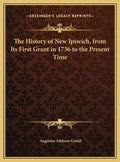 The History of New Ipswich, from Its First Grant in 1736 to the Present Time - Hardcover