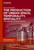 The Production of Urban Space, Temporality, and Spatiality: Lyons, 1500-1900 - Hardcover