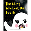 The Ghost Who Lost His Teeth: A Spooky Brush Your Teeth Book for Toddlers - Paperback