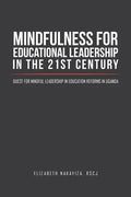Mindfulness for Educational Leadership in the 21st Century: Quest for Mindful Leadership in Education Reforms in Uganda - Paperback
