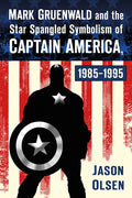 Mark Gruenwald and the Star Spangled Symbolism of Captain America, 1985-1995 - Paperback