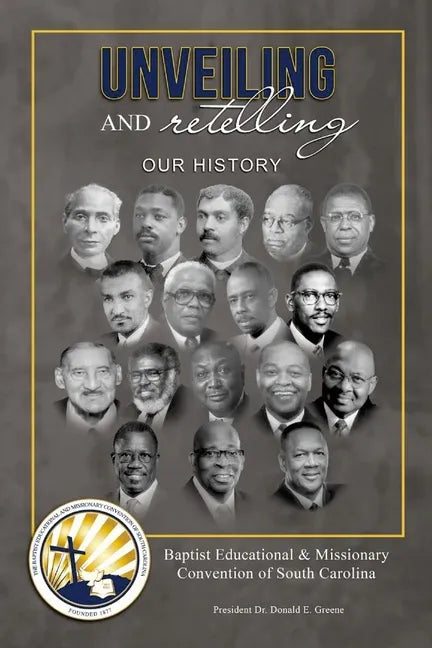 Unveiling and Retelling Our History: Baptist Educational & Missionary Convention of South Carolina - Paperback