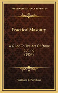Practical Masonry: A Guide to the Art of Stone Cutting (1904) - Hardcover