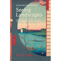 Utagawa Hiroshige: Seeing Landscapes Through His Eyes - Hardcover