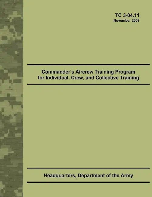 Commander's Aircrew Training Program for Individual, Crew, and Collective Training (TC 3-04.11) - Paperback