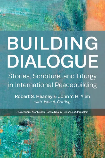 Building Dialogue: Stories, Scripture, and Liturgy in International Peacebuilding - Paperback