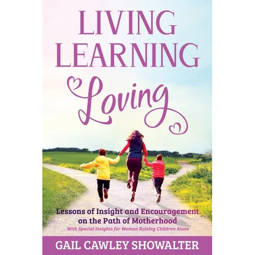 Living, Learning, Loving: Lessons of Insight and Encouragement on the Path of Motherhood - Paperback
