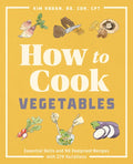 How to Cook Vegetables: Essential Skills and 90 Foolproof Recipes (with 270 Variations) - Paperback