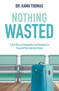 Nothing Wasted: A True Story of Immigration and Resilience in Pursuit of the American Dream - Paperback