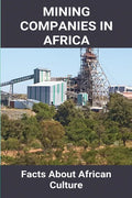 Mining Companies In Africa: Facts About African Culture: Mining Industry In Africa - Paperback