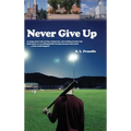 Never Give Up: A young man's sad, yet fun, humorous, and exciting ten-day trip back home, or an unforgettable ten-day journey back ho - Hardcover