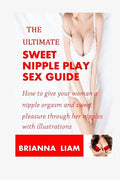 The Ultimate Sweet Nipple Play Sex Guide: How to give your woman a nipple orgasm and sweet pleasure through her nipples with illustrations - Paperback