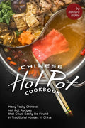 Chinese Hot Pot Cookbook: Many Tasty Chinese Hot Pot Recipes that Could Easily Be Found in Traditional Houses in China - Paperback
