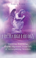 Archangelology: Metatron, Well-Being, Angelic Alignment, & the Gift of Accomplishing Wonders - Hardcover