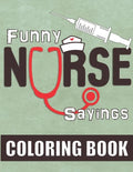 Funny Nurse Sayings: A Humorous, Snarky & Relatable Coloring Book for Nurses Who Love to Laugh - Paperback