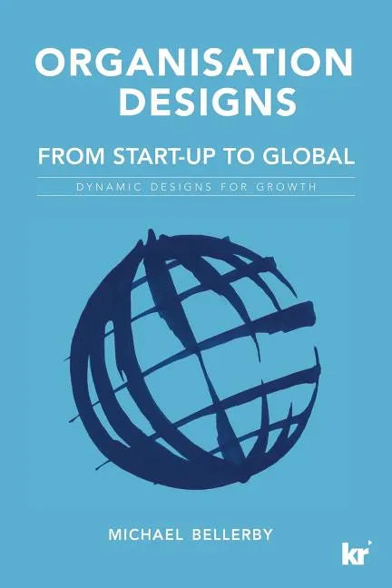 Organisation Designs From Start-Up to Global: Dynamic designs for growth - Paperback