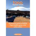 Togo Travel Guide 2023: An accurate guide to finding Togo's hidden gems, with safety advice - Paperback