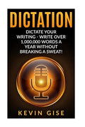 Dictation: Dictate Your Writing - Write Over 1,000,000 Words A Year Without Breaking A Sweat! (Writing Habits, Write Faster, Prod - Paperback