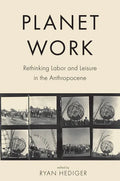 Planet Work: Rethinking Labor and Leisure in the Anthropocene - Paperback