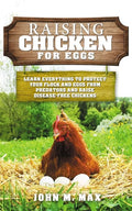 Raising Chickens for Eggs: Learn Everything to Protect your Flock and Eggs from Predators and Raise Disease Free Chickens - Paperback