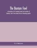 The bantam fowl; a description of all standard breeds and varieties of bantams, and of new breeds that are becoming popular - Paperback