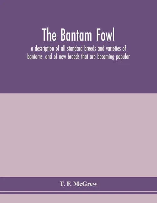 The bantam fowl; a description of all standard breeds and varieties of bantams, and of new breeds that are becoming popular - Paperback
