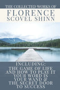 The Collected Works of Florence Scovel Shinn: A Volume Containing: The Game Of Life And How To Play It; Your Word Is Your Wand & The Secret Door To Su - Paperback