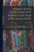 Congo Slave State. A Protest Against the New African Slavery; and an Appeal to the Public of Great Britain, of the United States, and of the Continent - Paperback