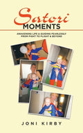 Satori Moments: Awakening Life & Guiding Fearlessly from Fight to Flight & Beyond - Hardcover
