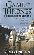 Game of Thrones: A Binge Guide to Season 6: An Unofficial Viewer's Guide to HBO's Award-Winning Television Epic - Paperback