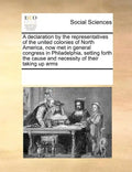 A Declaration by the Representatives of the United Colonies of North America, Now Met in General Congress in Philadelphia, Setting Forth the Cause and - Paperback