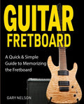Guitar Fretboard: A Quick & Simple Guide to Memorizing the Fretboard - Paperback