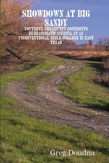 Showdown at Big Sandy: Youthful Creativity Confronts Bureaucratic Inertia at an Unconventional Bible College in East Texas - Paperback