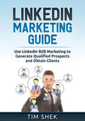 LinkedIn Marketing: Use LinkedIn B2B Marketing to Generate Qualified Prospects and Obtain Clients - Paperback