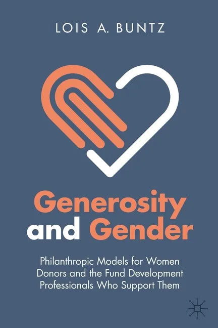 Generosity and Gender: Philanthropic Models for Women Donors and the Fund Development Professionals Who Support Them - Paperback