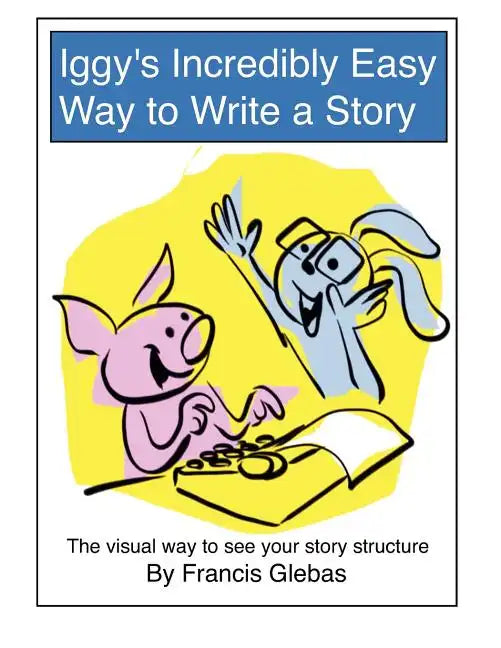 Iggy's Incredibly Easy Way to Write a Story: The visual way to see your story structure - Paperback