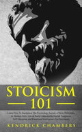 Stoicism 101: Learn How To Implement The Psychology Secrets of Stoic Philosophy In Modern Daily Life & Build Unbreakable Mental Toug - Paperback