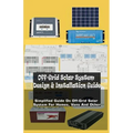 Off-Grid Solar System Design & Installation Guide: Simplified Guide On Off-Grid Solar System For Homes, Vans And Other - Paperback