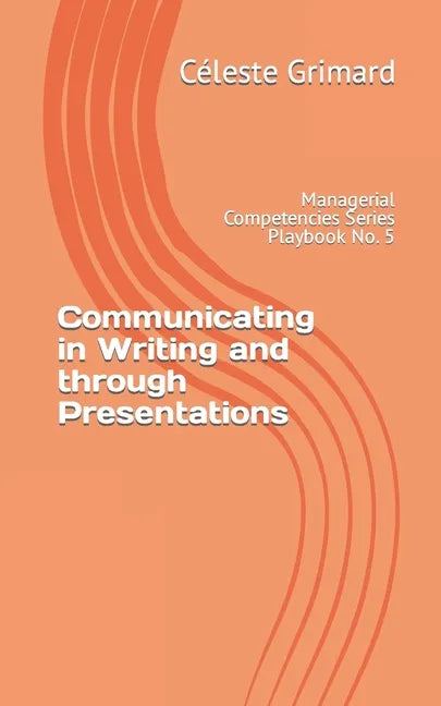 Communicating in Writing and through Presentations: Self-coaching questions, inspiration, tips, and practical exercises for becoming an awesome manage - Paperback