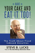 Have Your Cake and Eat It Too!: The Truth About Fixed Indexed Annuities - Paperback